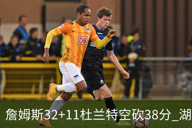 詹姆斯32+11杜兰特空砍38分 湖人客场险胜太阳